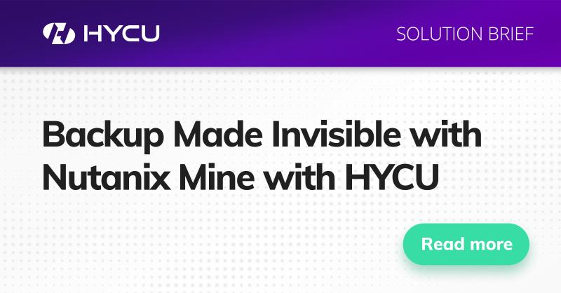 62f18b92ed8778205e51a90c_624ebbc7c6e73ba1d8f60c1d_6246fe28f0c5bcf2ff0d2ae1_6192d68b2a959770808883ff_Backup-Made-Invisible-with-Nutanix-Mine-with-HYCU.jpeg