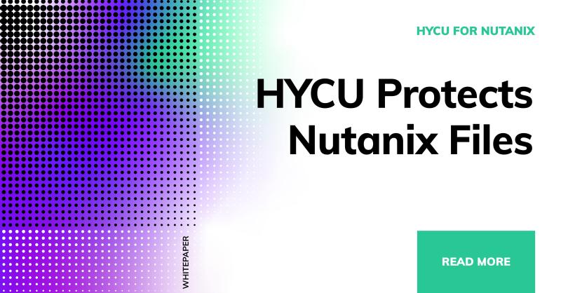 62f18b92ed87784f7a51a957_624ebc3a9582863d5e6899cc_6246fe28f0c5bc5b830d2af6_6192d69add8b50b5ed0dc647_HYCU%2525252520for%2525252520Nutanix%2525252520-%2525252520HYCU%2525252520Protects%2525252520Nutanix%2525252520Files.jpeg